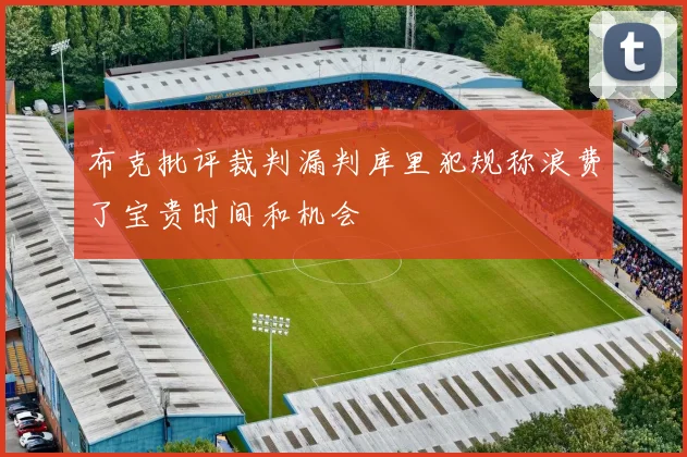 布克批评裁判漏判库里犯规称浪费了宝贵时间和机会
