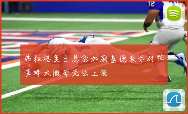 弗拉格复出悬念加剧基德表示对阵黄蜂大概率无法上场