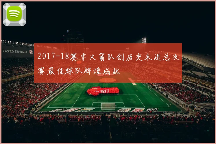 2017-18赛季火箭队创历史未进总决赛最佳球队辉煌成就